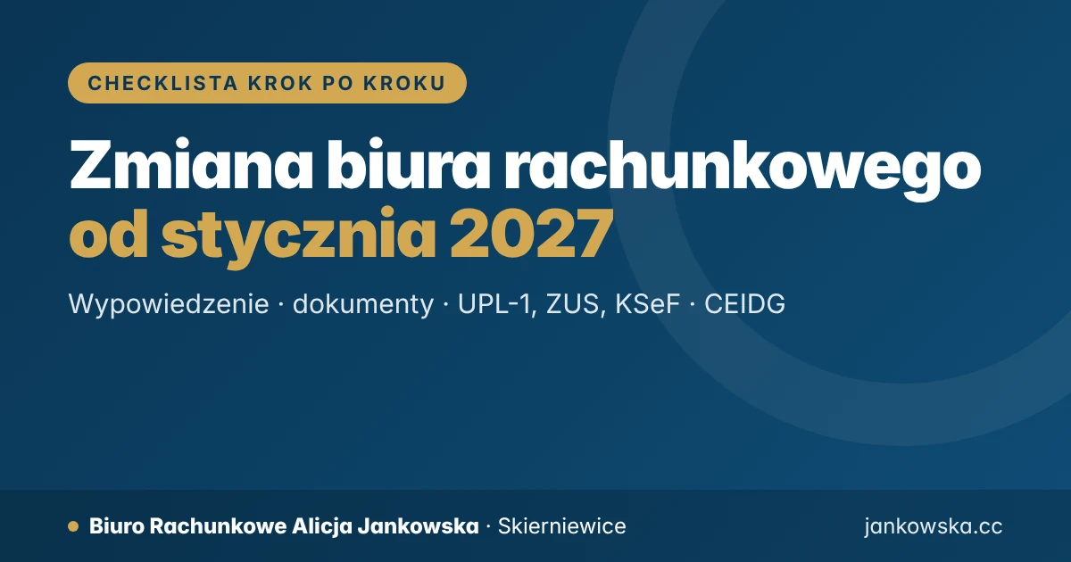 Zmiana biura rachunkowego od 1 stycznia 2027 – checklista: wypowiedzenie, protokół przekazania, UPL-1, ZUS, KSeF. Biuro Rachunkowe Alicja Jankowska, Skierniewice